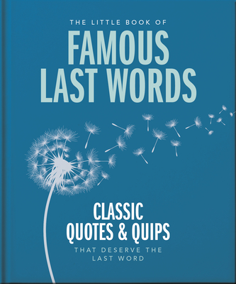 The Little Book of Famous Last Words: Classic Quotes and Quips That Deserve the Last Word - Orange Hippo!