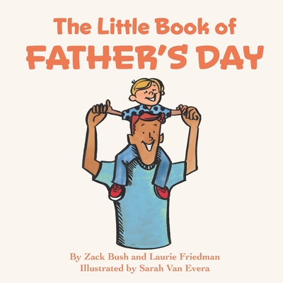 The Little Book of Father's Day: (Children's Book About Father's Day, Love, Giving, Child/Parent Relationships for Kids Ages 3 10, Preschool Kindergarten, First Grade) - Friedman, Laurie, and Bush, Zack