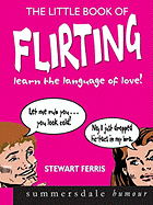 The Little Book of Flirting: Learn the Language of Love! - Ferris, Stewart