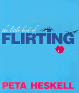 The Little Book of Flirting: Seven Days to Being a Great Flirt - Heskell, Peta