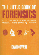 The Little Book of Forensics: 50 of the World's Most Infamous Criminal Cases Solved by Science