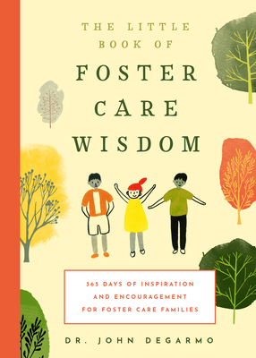 The Little Book of Foster Care Wisdom: 365 Days of Inspiration and Encouragement for Foster Care Families - Degarmo, John