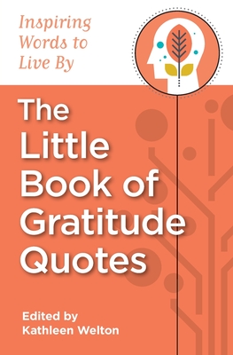 The Little Book of Gratitude Quotes: Inspiring Words to Live By - Welton, Kathleen