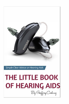 The Little Book of Hearing Aids 2020: The Only Hearing Aid Book You Will Ever Need - Cooling, Geoffrey