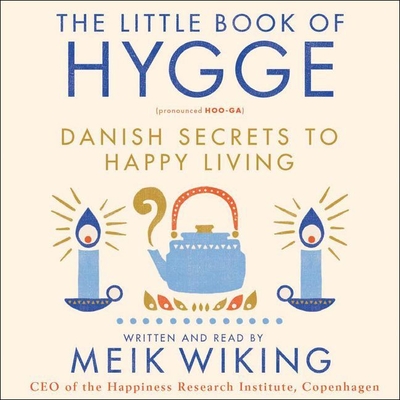 The Little Book of Hygge: Danish Secrets to Happy Living - Wiking, Meik (Read by)