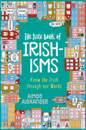 The Little Book of Irishisms: Know the Irish through our Words