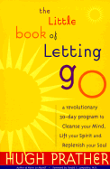 The Little Book of Letting Go: A Revolutionary 30-Day Program to Cleanse Your Mind, Lift Your Spirit and Replenish Your Soul (for Readers of Letting Go or the Art of Letting Go)