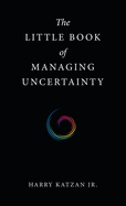 The Little Book of Managing Uncertainty