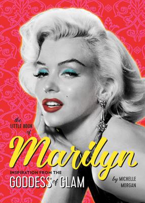 The Little Book of Marilyn: Inspiration from the Goddess of Glam - Morgan, Michelle