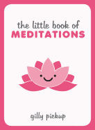 The Little Book of Meditations: Practical Advice, Useful Meditations and Calming Quotes to Help You Find Peace