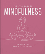 The Little Book of Mindfulness: For When Life Gets a Little Tough