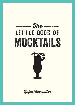 The Little Book of Mocktails: Delicious Alcohol-Free Recipes for Any Occasion - Cavendish, Rufus