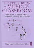 The Little Book of Music for the Classroom: Using Music to Improve Memory, Motivation, Learning and Creativity