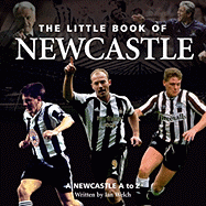 The Little Book of Newcastle United: A Newcastle United A to Z - Welch, Ian, and Welch, Claire