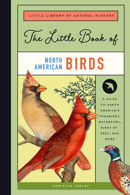 The Little Book of North American Birds: A Guide to North America's Songbirds, Waterfowl, Birds of Prey, and More - Farley, Christin