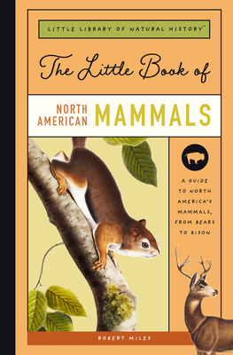 The Little Book of North American Mammals: A Guide to North America's Mammals, from Bears to Bison - Miles, Robert