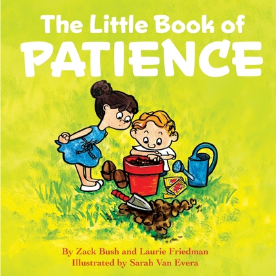 The Little Book of Patience: (Children's Book about Patience, Learning How to Wait, Waiting Is Not Easy, Kids Ages 3 10, Preschool, Kindergarten, First Grade) - Friedman, Laurie, and Bush, Zack