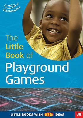The Little Book of Playground Games: Little Books with Big Ideas - MacDonald, Simon, and Featherstone, Sally (Editor)