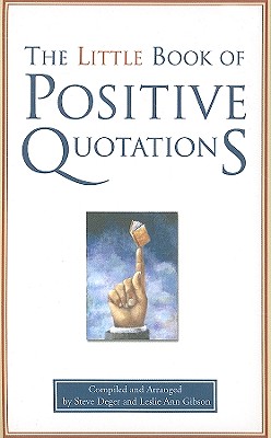 The Little Book of Positive Quotations - Gibson, Leslie Ann, and Deger, Steve