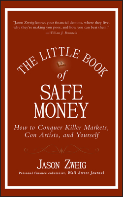 The Little Book of Safe Money: How to Conquer Killer Markets, Con Artists, and Yourself - Zweig, Jason