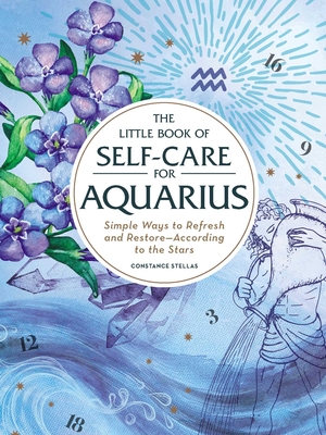 The Little Book of Self-Care for Aquarius: Simple Ways to Refresh and Restore-According to the Stars - Stellas, Constance