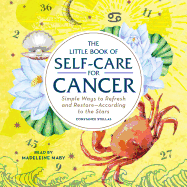 The Little Book of Self-Care for Cancer: Simple Ways to Refresh and Restore--According to the Stars