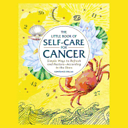 The Little Book of Self-Care for Cancer: Simple Ways to Refresh and Restore--According to the Stars