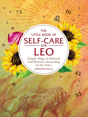 The Little Book of Self-Care for Leo: Simple Ways to Refresh and Restore-According to the Stars - Stellas, Constance