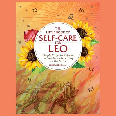 The Little Book of Self-Care for Leo: Simple Ways to Refresh and Restore--According to the Stars - Stellas, Constance, and Maby, Madeleine (Read by)