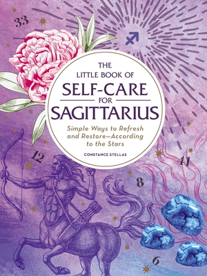 The Little Book of Self-Care for Sagittarius: Simple Ways to Refresh and Restore-According to the Stars - Stellas, Constance