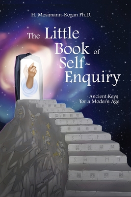 The Little Book of Self-Enquiry: Ancient Keys for a Modern Age - Mosimann-Kogan, Helen