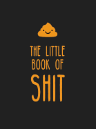 The Little Book of Shit: A Celebration of Everybody's Favourite Expletive