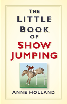 The Little Book of Show Jumping - Holland, Anne