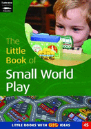 The Little Book of Small World Play: Little Books with Big Ideas (45)