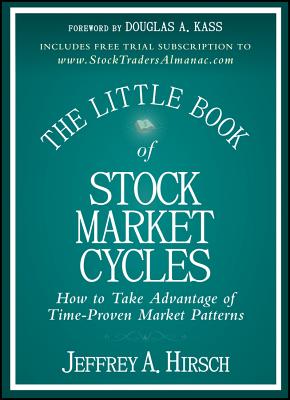 The Little Book of Stock Market Cycles: How to Take Advantage of Time-Proven Market Patterns - Hirsch, Jeffrey A., and Kass, Douglas A. (Foreword by)