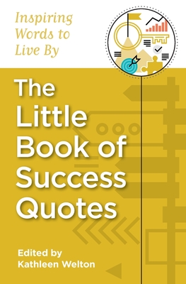 The Little Book of Success Quotes: Inspiring Words to Live By - Welton, Kathleen