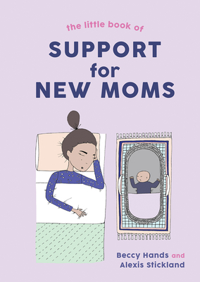 The Little Book of Support for New Moms - Hands, Beccy, and Stickland, Alexis