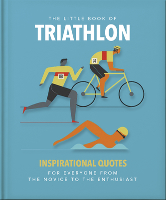 The Little Book of Triathlon: Inspirational Quotes for Everyone from the Novice to the Enthusiast - Orange Hippo!