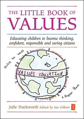 The Little Book of Values: Educating Children to Become Thinking, Responsible and Caring Citizens - Duckworth, Julie, and Gilbert, Ian (Editor)