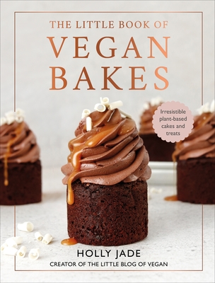 The Little Book of Vegan Bakes: Irresistible plant-based cakes and treats - Jade, Holly