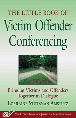 The Little Book of Victim Offender Conferencing: Bringing Victims and Offenders Together in Dialogue - Amstutz, Lorraine Stutzman