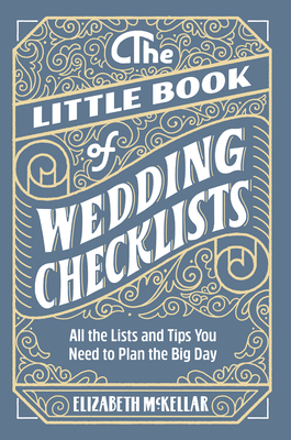 The Little Book of Wedding Checklists: All the Lists and Tips You Need to Plan the Big Day - McKellar, Elizabeth