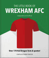 The Little Book of Wrexham AFC: Over 170 Red Dragon facts & quotes!