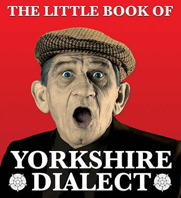 The Little Book of Yorkshire Dialect - Kellett, Arnold