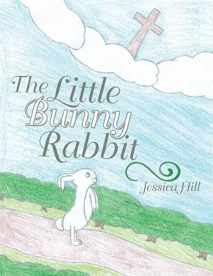 The Little Bunny Rabbit - Hill, Jessica