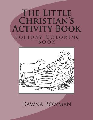 The Little Christian's Activity Book: Holiday Coloring Book - Flowers, Dawn, and Bowman, Dawna