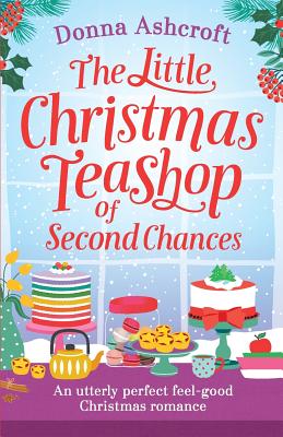 The Little Christmas Teashop of Second Chances: The perfect feel good Christmas romance - Ashcroft, Donna