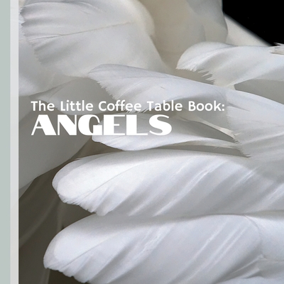 The Little Coffee Table Book: Angels: Offering a serene journey through the unseen and uplifting world of angels. - Design, Mehco