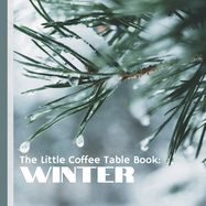 The Little Coffee Table Book: Winter: Discover the Magic of Winter!