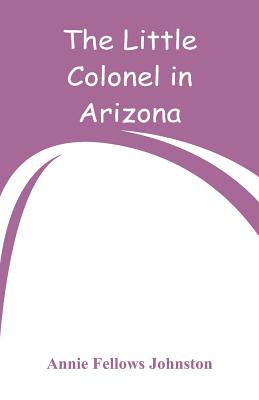 The Little Colonel in Arizona - Johnston, Annie Fellows